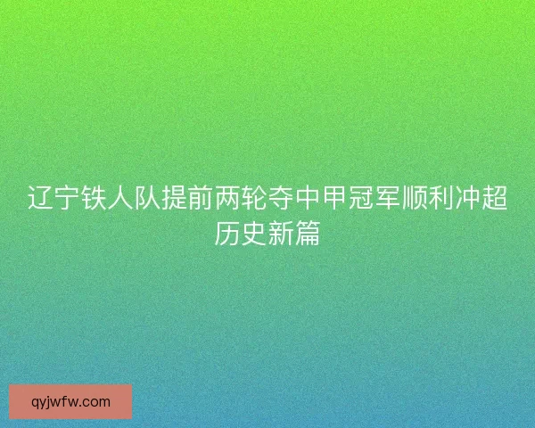 辽宁铁人队提前两轮夺中甲冠军顺利冲超历史新篇